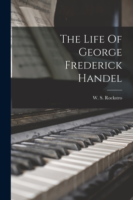 The Life Of George Frederick Handel - Rockstro, W S (William Smyth) 1823 (Creator)