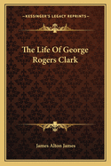 The Life Of George Rogers Clark