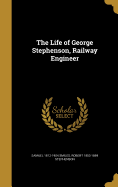 The Life of George Stephenson, Railway Engineer