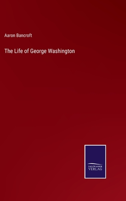 The Life of George Washington - Bancroft, Aaron