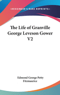 The Life of Granville George Leveson Gower V2