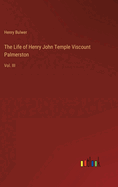 The Life of Henry John Temple Viscount Palmerston: Vol. III