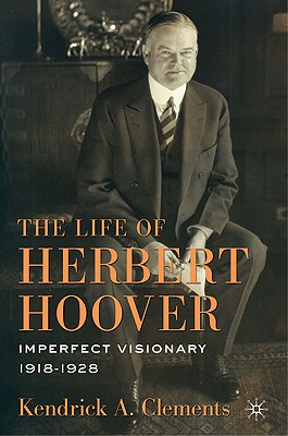 The Life of Herbert Hoover: Imperfect Visionary, 1918-1928 - Clements, K