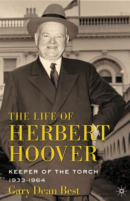 The Life of Herbert Hoover: Keeper of the Torch, 1933-1964 - Best, G