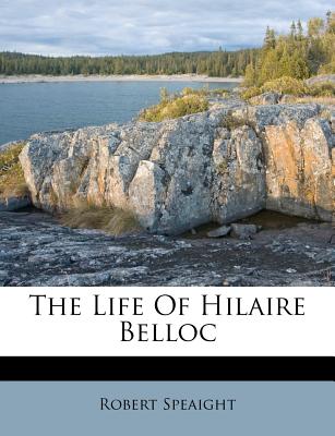 The Life of Hilaire Belloc - Speaight, Robert