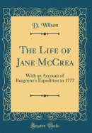 The Life of Jane McCrea: With an Account of Burgoyne's Expedition in 1777 (Classic Reprint)