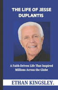The Life of Jesse Duplantis: A Faith-Driven Life That Inspired Millions Across the Globe