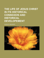 The Life of Jesus Christ in Its Historical Connexion and Historical Developement