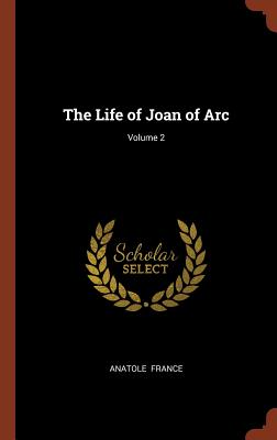 The Life of Joan of Arc; Volume 2 - France, Anatole