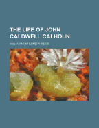 The Life of John Caldwell Calhoun; Volume 1