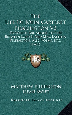 The Life Of John Carteret Pilklington V2: To Which Are Added, Letters Between Lord K And Mrs. Laetitia Pilkington, Also Poems, Etc. (1761) - Pilkington, Matthew, and Swift, Dean (Editor)