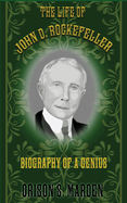 The Life of John D. Rockefeller: Biography of a Genius