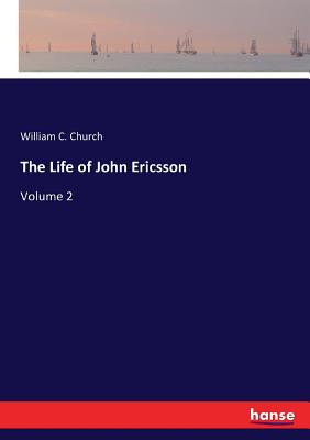 The Life of John Ericsson: Volume 2 - Church, William C