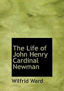 The Life of John Henry Cardinal Newman