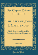 The Life of John J. Crittenden, Vol. 2 of 2: With Selections from His Correspondence and Speeches (Classic Reprint)