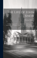 The Life of John Knox: With Biographical Notices of the Principal Reformers, and Sketches of the Progress of Literature in Scotland, During the Great Part of the 16th Century