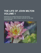 The Life of John Milton: Narrated in Connection with the Political, Ecclesiastical, and Literary History of His Time