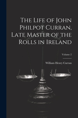 The Life of John Philpot Curran, Late Master of the Rolls in Ireland; Volume 2 - Curran, William Henry