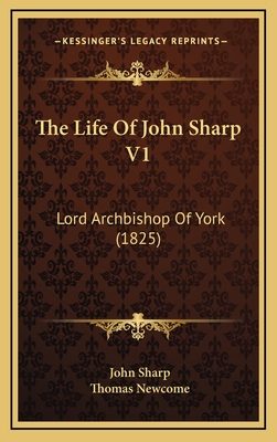The Life of John Sharp V1: Lord Archbishop of York (1825) - Sharp, John, and Newcome, Thomas (Editor)