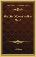 The Life of John Walker, M. D.