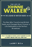 The Life of Johnnie Walker: The Man Who Transformed British Radio and Changed Music Forever a Life Dedicated to the Perfect Broadcast.