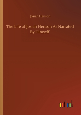 The Life of Josiah Henson As Narrated By Himself - Henson, Josiah