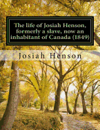 The Life of Josiah Henson, Formerly a Slave, Now an Inhabitant of Canada (1849): Narrated by Himself