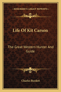 The Life of Kit Carson: The Great Western Hunter and Guide