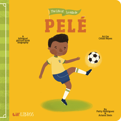 The Life of / La Vida de Pel?: A Bilingual Picture Book Biography - Rodriguez, Patty, and Stein, Ariana, and Reyes, Citlali (Illustrator)