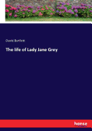 The life of Lady Jane Grey