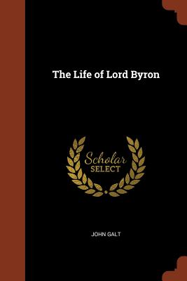 The Life of Lord Byron - Galt, John