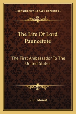 The Life Of Lord Pauncefote: The First Ambassador To The United States - Mowat, R B