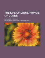 The Life of Louis, Prince of Conde, Surnamed the Great