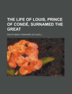 The Life of Louis, Prince of Conde, Surnamed the Great