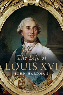 The Life of Louis XVI - Hardman, John