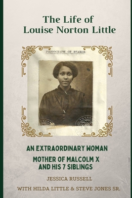 The Life of Louise Norton Little: An extraordinary woman: mother of Malcolm X and his 7 siblings - Jones, Deborah (Photographer), and Little, Hilda (Contributions by), and Jones, Steve, Sr. (Contributions by)