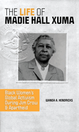 The Life of Madie Hall Xuma: Black Women's Global Activism During Jim Crow and Apartheid