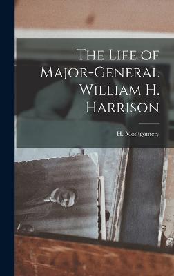 The Life of Major-General William H. Harrison - Montgomery, H