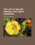 The Life of Major-General William H. Harrison