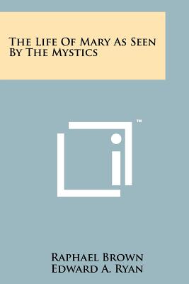 The Life Of Mary As Seen By The Mystics - Brown, Raphael (Editor), and Ryan, Edward A (Foreword by)