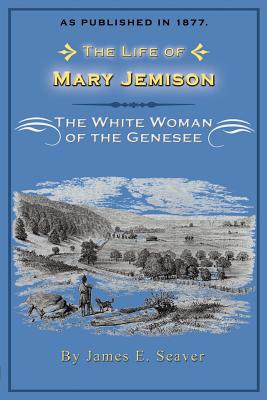 The Life of Mary Jemison: The White Woman of the Genesee - Seaver, James E