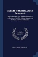 The Life of Michael Angelo Buonarroti: With Translations of Many of His Poems and Letters. Also Memoirs of Savonarola, Raphael, and Vittoria Colonna