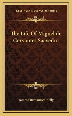 The Life Of Miguel de Cervantes Saavedra - Fitzmaurice-Kelly, James