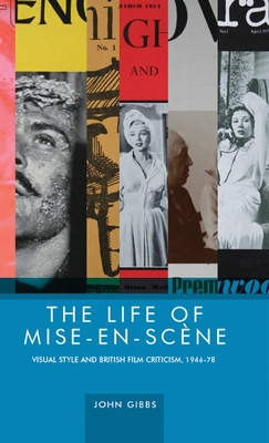 The Life of Mise-En-ScNe: Visual Style and British Film Criticism, 1946-78 - Gibbs, John