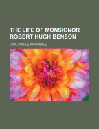 The Life of Monsignor Robert Hugh Benson; Volume 1