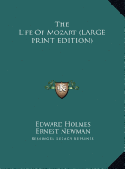 The Life Of Mozart (LARGE PRINT EDITION) - Holmes, Edward, and Newman, Ernest (Introduction by)