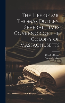 The Life of Mr. Thomas Dudley, Several Times Governor of the Colony of Massachusetts [electronic Resource] - Mather, Cotton 1663-1728, and Deane, Charles 1813-1889