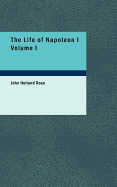 The Life of Napoleon I Volume I