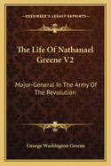 The Life Of Nathanael Greene V2: Major-General In The Army Of The Revolution