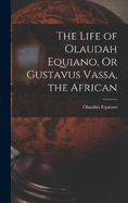 The Life of Olaudah Equiano, Or Gustavus Vassa, the African